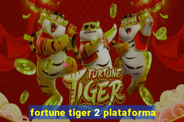 fortune tiger 2 plataforma